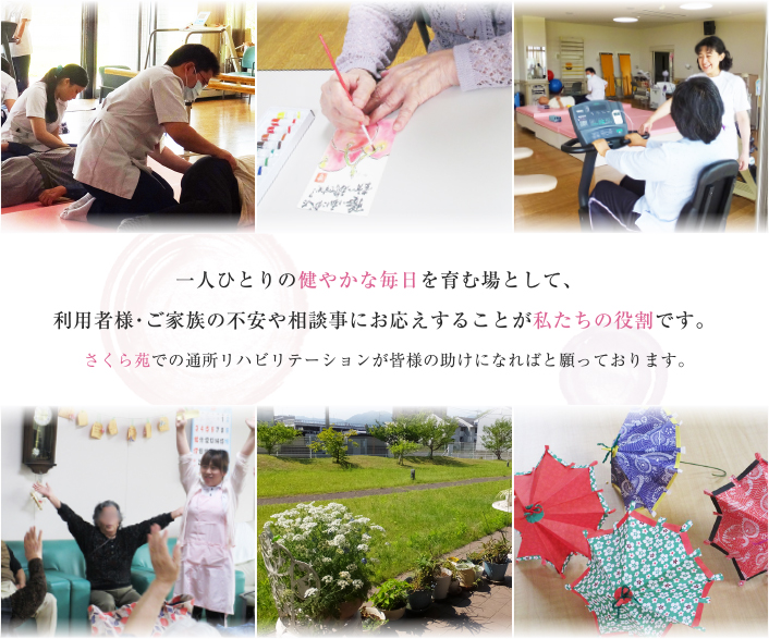 一人ひとりの健やかな毎日を育む場として、利用者様・ご家族の不安や相談事にお応えすることが私たちの役割です。さくら苑での通所リハビリテーションが皆様の助けになればと願っております。