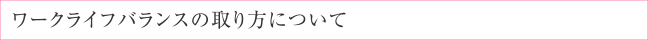 ワークライフバランスの取り方について